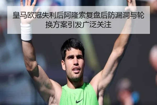 皇马欧冠失利后阿隆索复盘后防漏洞与轮换方案引发广泛关注 | WANBOSPORTS